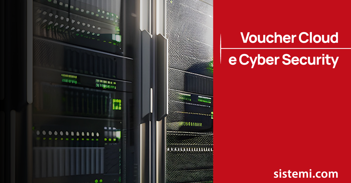 Voucher Cloud e Cyber Security: le soluzioni Sistemi possono rientrare nei progetti agevolabili con il contributo MIMIT