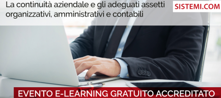 EVENTO E-LEARNING GRATUITO ACCREDITATO “La continuità aziendale e gli adeguati assetti organizzativi, amministrativi e contabili”
